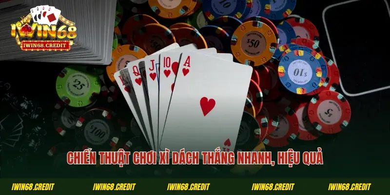 Chiến thuật chơi xì dách thắng nhanh, hiệu quả